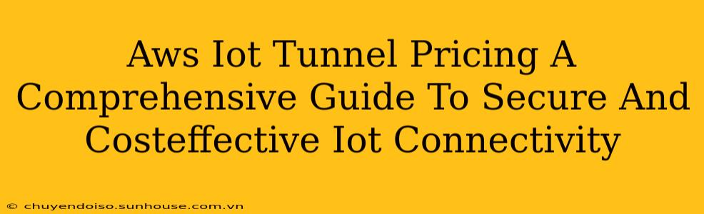 Aws Iot Tunnel Pricing A Comprehensive Guide To Secure And Costeffective Iot Connectivity