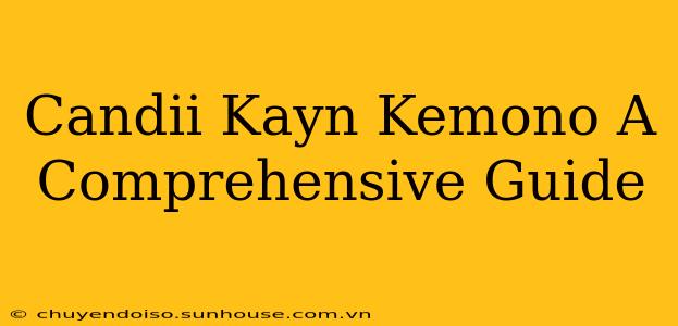Candii Kayn Kemono A Comprehensive Guide