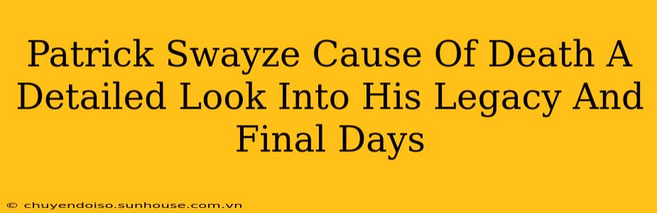 Patrick Swayze Cause Of Death A Detailed Look Into His Legacy And Final Days