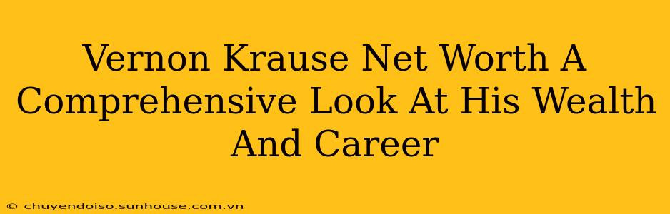 Vernon Krause Net Worth A Comprehensive Look At His Wealth And Career