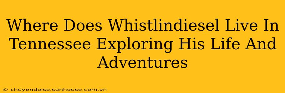 Where Does Whistlindiesel Live In Tennessee Exploring His Life And Adventures